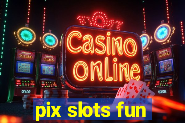 pix slots fun